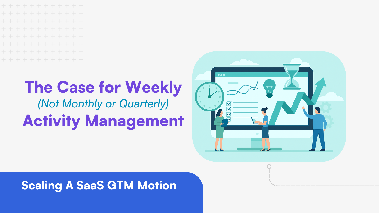 The Case for Weekly (Not Monthly or Quarterly) Activity Management